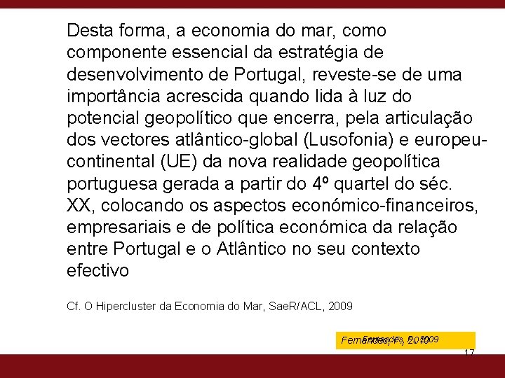 Desta forma, a economia do mar, como componente essencial da estratégia de desenvolvimento de