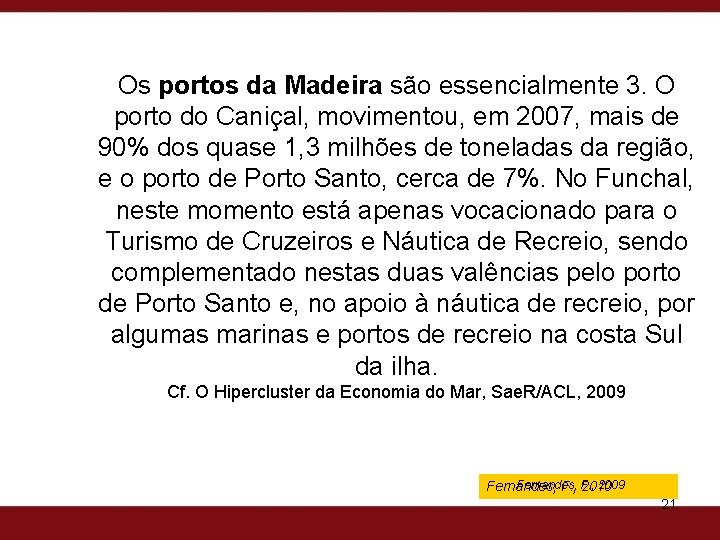 Os portos da Madeira são essencialmente 3. O porto do Caniçal, movimentou, em 2007,