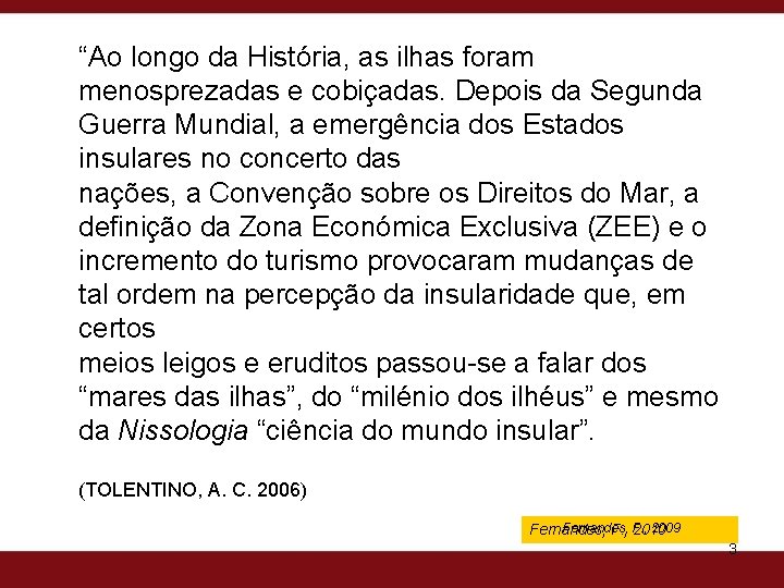 “Ao longo da História, as ilhas foram menosprezadas e cobiçadas. Depois da Segunda Guerra