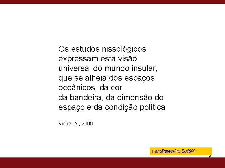 Os estudos nissológicos expressam esta visão universal do mundo insular, que se alheia dos