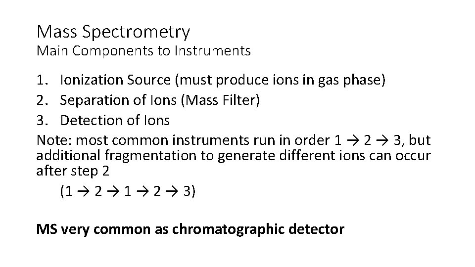 Mass Spectrometry Main Components to Instruments 1. Ionization Source (must produce ions in gas
