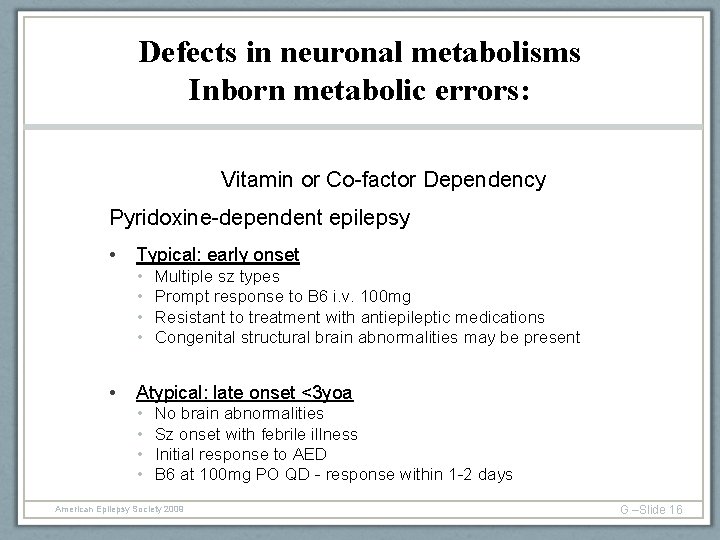 Defects in neuronal metabolisms Inborn metabolic errors: Vitamin or Co-factor Dependency Pyridoxine-dependent epilepsy •