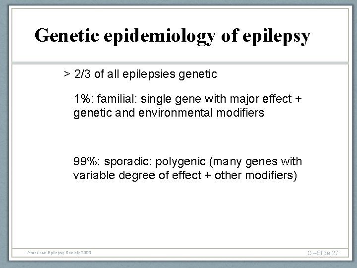 Genetic epidemiology of epilepsy > 2/3 of all epilepsies genetic 1%: familial: single gene