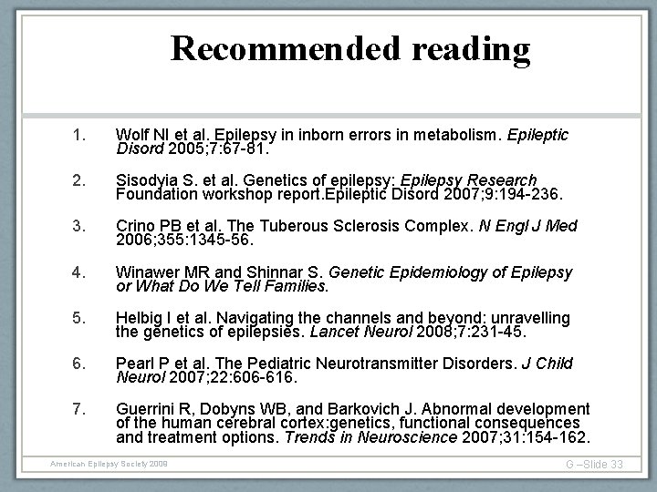 Recommended reading 1. Wolf NI et al. Epilepsy in inborn errors in metabolism. Epileptic