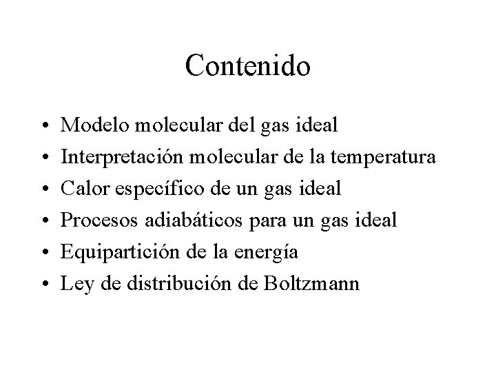 Contenido • • • Modelo molecular del gas ideal Interpretación molecular de la temperatura Contenido • • • Modelo molecular del gas ideal Interpretación molecular de la temperatura