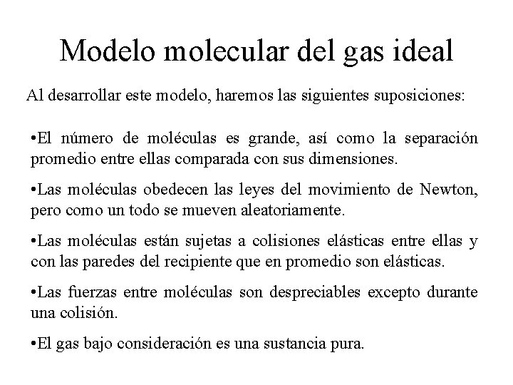 Modelo molecular del gas ideal Al desarrollar este modelo, haremos las siguientes suposiciones: • Modelo molecular del gas ideal Al desarrollar este modelo, haremos las siguientes suposiciones: •