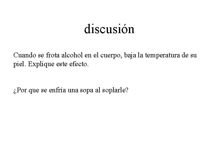 discusión Cuando se frota alcohol en el cuerpo, baja la temperatura de su piel. discusión Cuando se frota alcohol en el cuerpo, baja la temperatura de su piel.