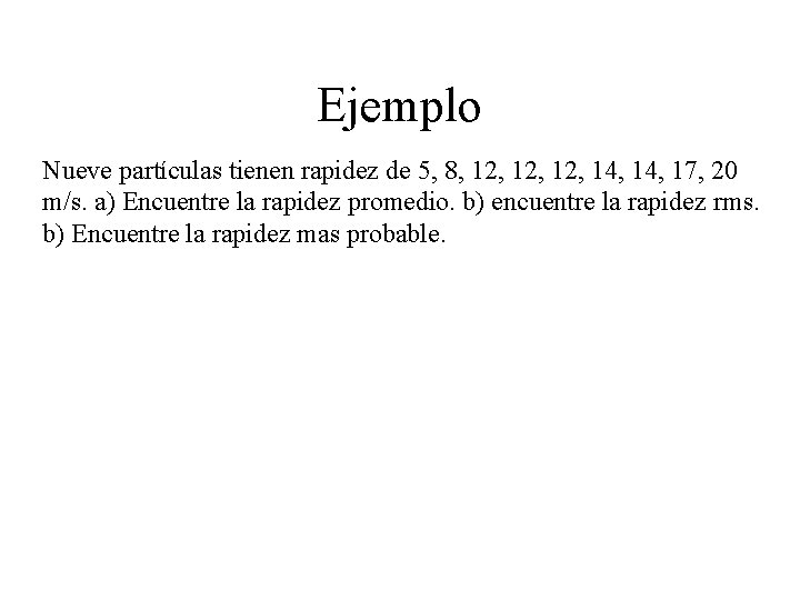 Ejemplo Nueve partículas tienen rapidez de 5, 8, 12, 12, 14, 17, 20 m/s. Ejemplo Nueve partículas tienen rapidez de 5, 8, 12, 12, 14, 17, 20 m/s.