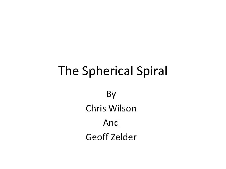 The Spherical Spiral By Chris Wilson And Geoff Zelder 