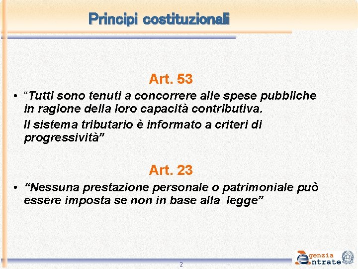 Principi costituzionali Art. 53 • “Tutti sono tenuti a concorrere alle spese pubbliche in