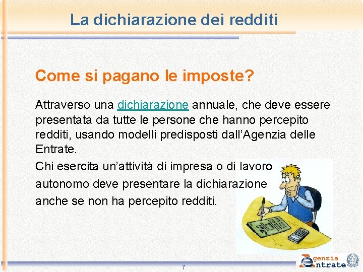 La dichiarazione dei redditi Come si pagano le imposte? Attraverso una dichiarazione annuale, che