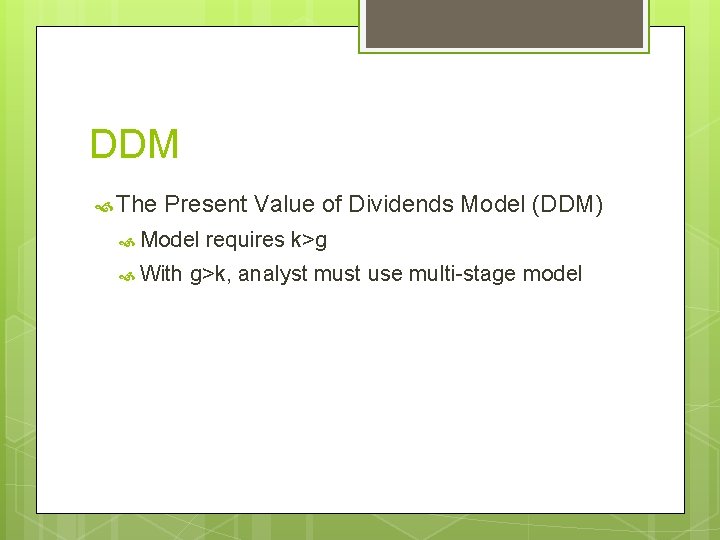 DDM The Present Value of Dividends Model (DDM) Model requires k>g With g>k, analyst