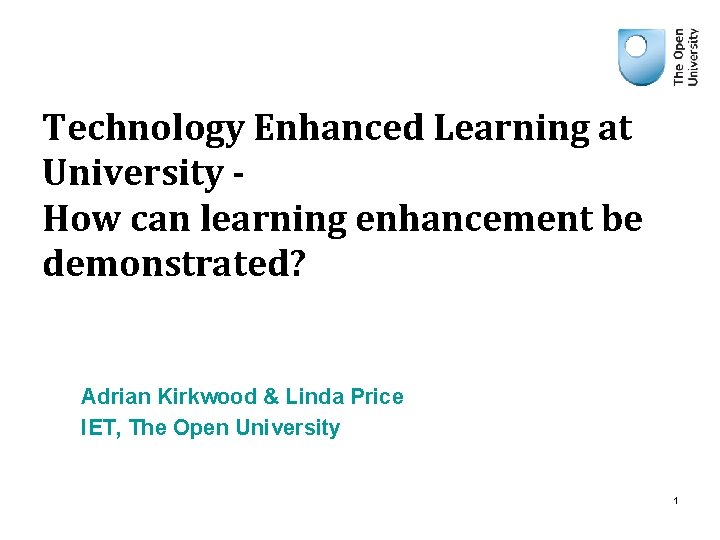 Technology Enhanced Learning at University How can learning enhancement be demonstrated? Adrian Kirkwood &