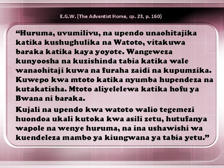E. G. W. (The Adventist Home, cp. 23, p. 160) “Huruma, uvumilivu, na upendo E. G. W. (The Adventist Home, cp. 23, p. 160) “Huruma, uvumilivu, na upendo