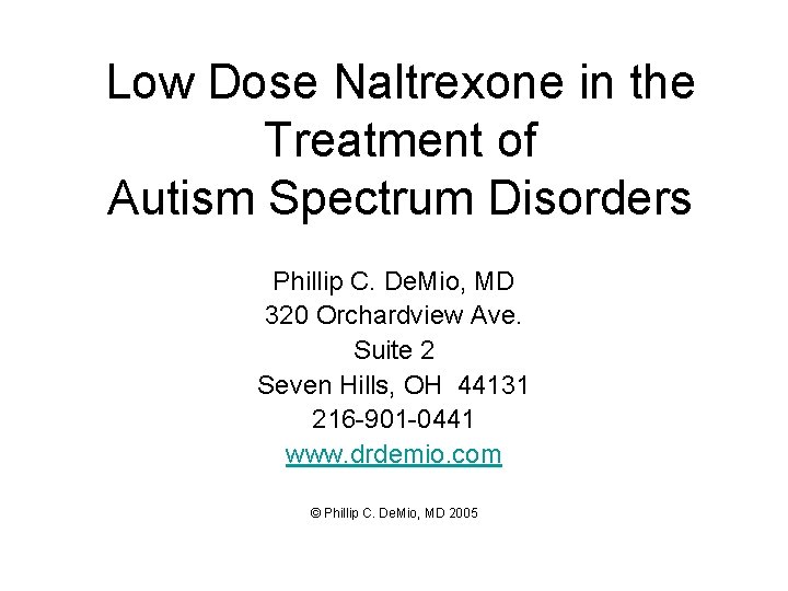 Low Dose Naltrexone in the Treatment of Autism Spectrum Disorders Phillip C. De. Mio,
