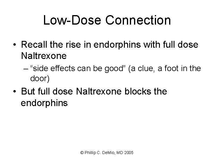 Low-Dose Connection • Recall the rise in endorphins with full dose Naltrexone – “side