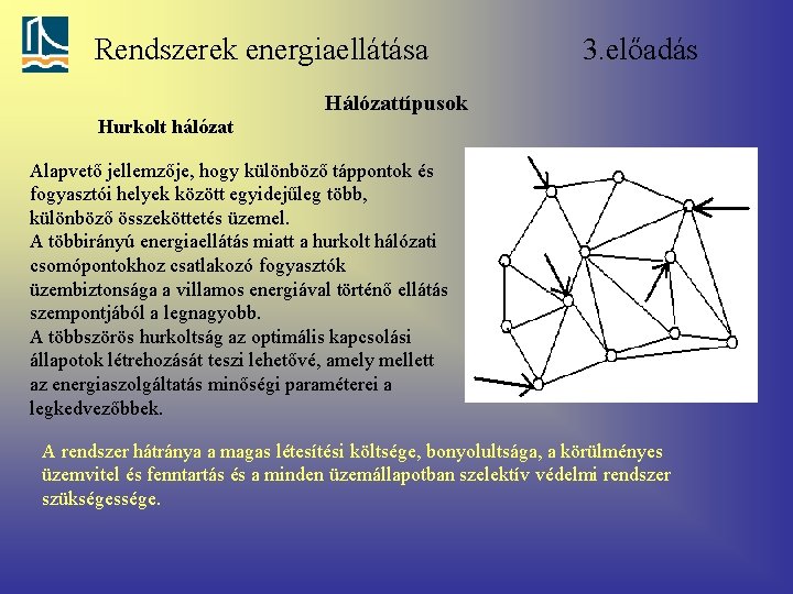 Rendszerek energiaellátása 3. előadás Hálózattípusok Hurkolt hálózat Alapvető jellemzője, hogy különböző táppontok és fogyasztói