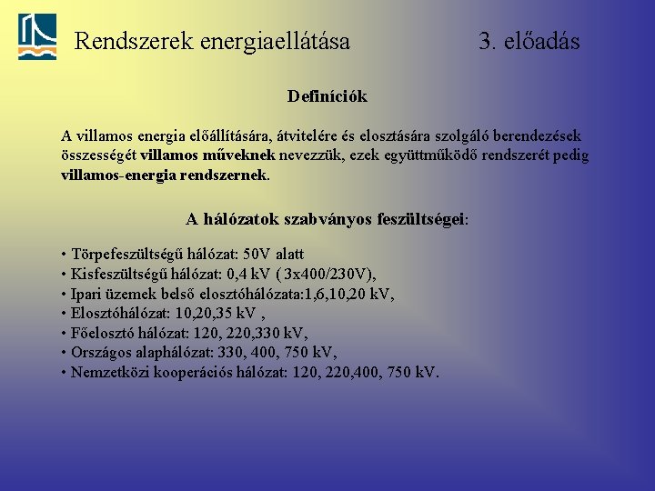 Rendszerek energiaellátása 3. előadás Definíciók A villamos energia előállítására, átvitelére és elosztására szolgáló berendezések