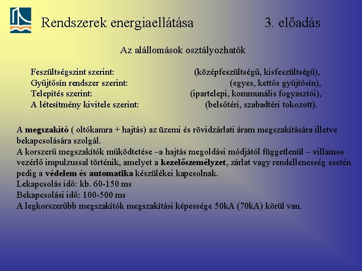 Rendszerek energiaellátása 3. előadás Az alállomások osztályozhatók Feszültségszint szerint: Gyűjtősín rendszerint: Telepítés szerint: A