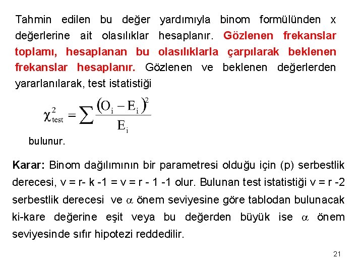 Tahmin edilen bu değer yardımıyla binom formülünden x değerlerine ait olasılıklar hesaplanır. Gözlenen frekanslar