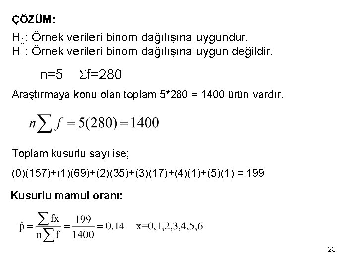 ÇÖZÜM: H 0: Örnek verileri binom dağılışına uygundur. H 1: Örnek verileri binom dağılışına