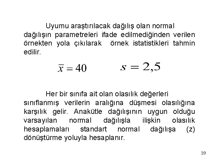 Uyumu araştırılacak dağılış olan normal dağılışın parametreleri ifade edilmediğinden verilen örnekten yola çıkılarak örnek