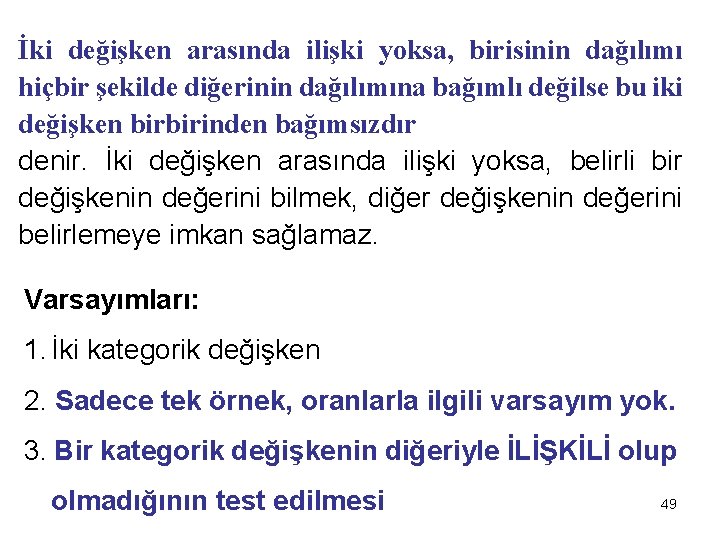 İki değişken arasında ilişki yoksa, birisinin dağılımı hiçbir şekilde diğerinin dağılımına bağımlı değilse bu