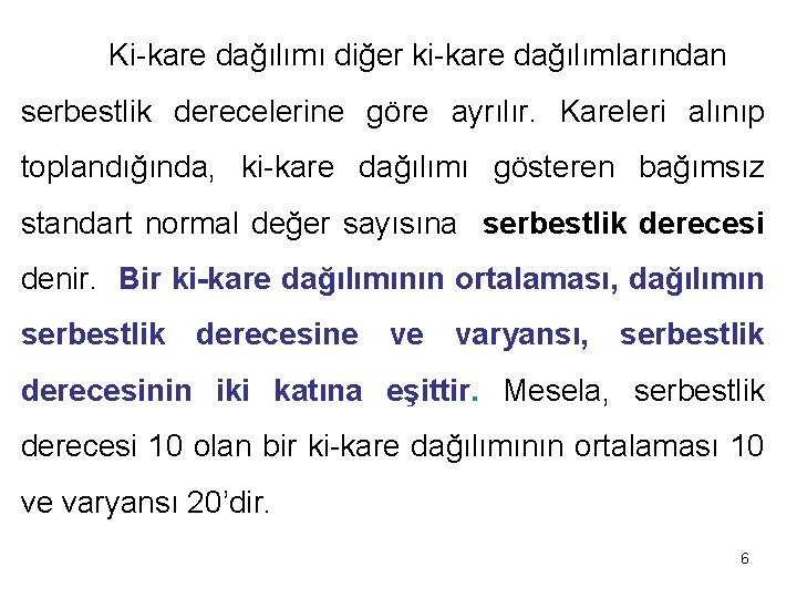 Ki-kare dağılımı diğer ki-kare dağılımlarından serbestlik derecelerine göre ayrılır. Kareleri alınıp toplandığında, ki-kare dağılımı