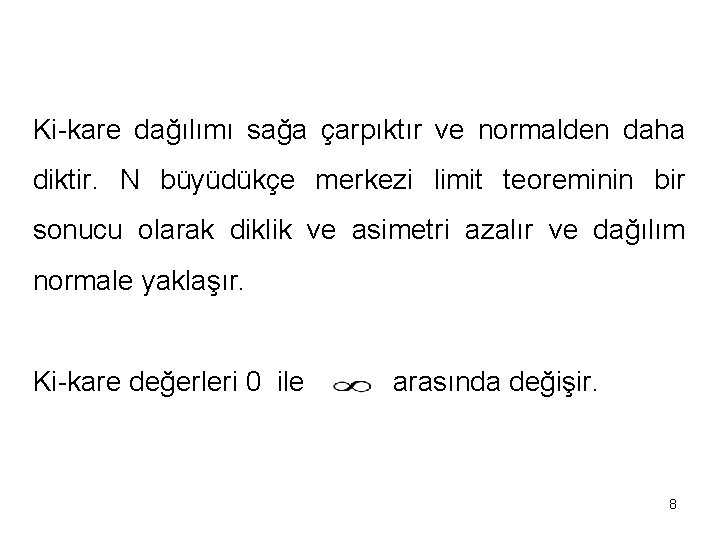 Ki-kare dağılımı sağa çarpıktır ve normalden daha diktir. N büyüdükçe merkezi limit teoreminin bir