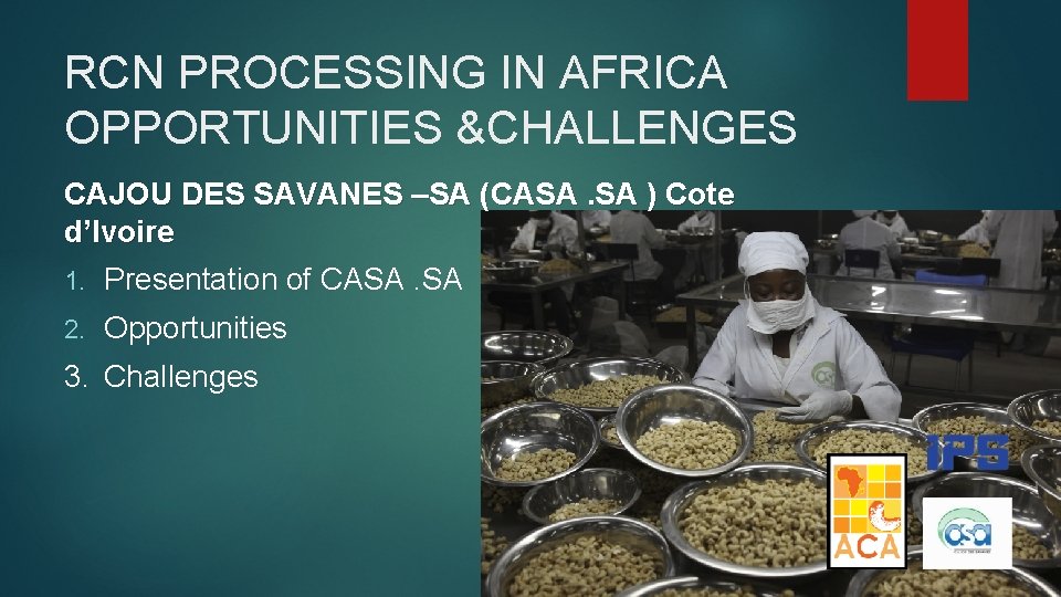 RCN PROCESSING IN AFRICA OPPORTUNITIES &CHALLENGES CAJOU DES SAVANES –SA (CASA. SA ) Cote