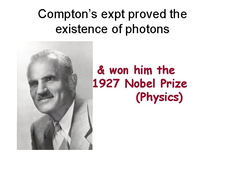 Compton’s expt proved the existence of photons & won him the 1927 Nobel Prize