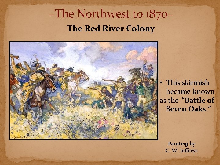 –The Northwest to 1870– The Red River Colony • This skirmish became known as