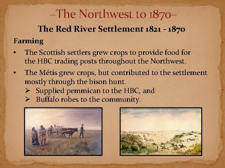 –The Northwest to 1870– The Red River Settlement 1821 - 1870 Farming • The