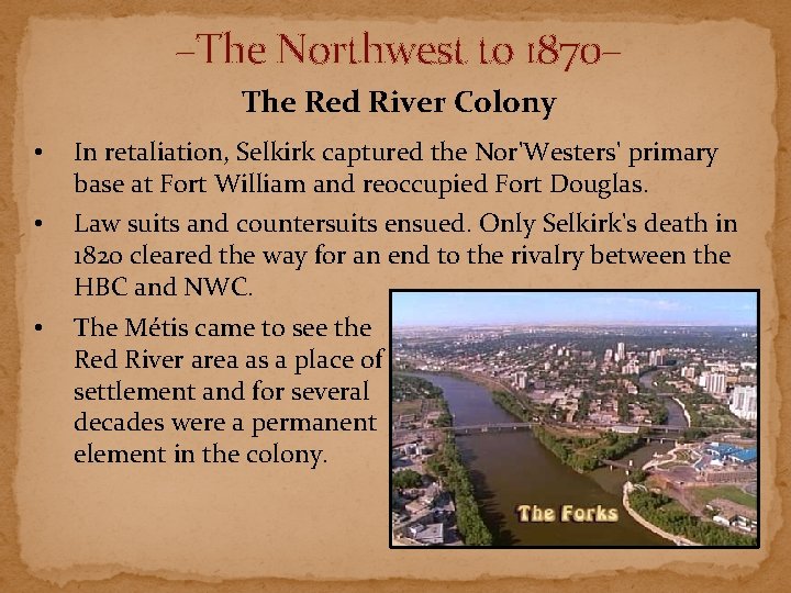 –The Northwest to 1870– The Red River Colony • In retaliation, Selkirk captured the