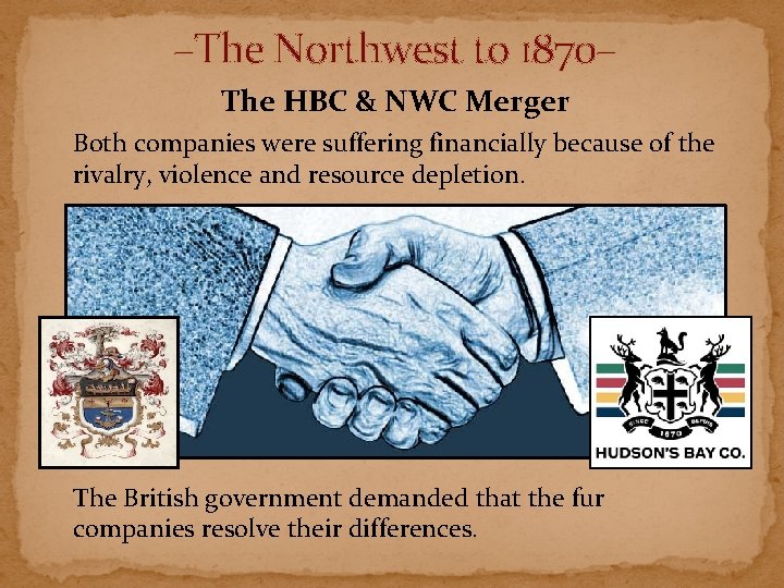 –The Northwest to 1870– The HBC & NWC Merger Both companies were suffering financially –The Northwest to 1870– The HBC & NWC Merger Both companies were suffering financially