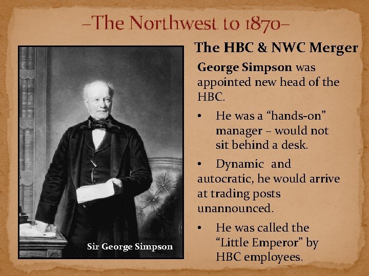 –The Northwest to 1870– The HBC & NWC Merger George Simpson was appointed new –The Northwest to 1870– The HBC & NWC Merger George Simpson was appointed new