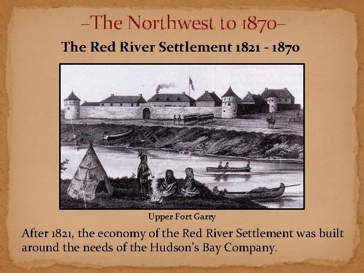–The Northwest to 1870– The Red River Settlement 1821 - 1870 Upper Fort Garry –The Northwest to 1870– The Red River Settlement 1821 - 1870 Upper Fort Garry