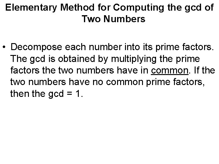 Elementary Method for Computing the gcd of Two Numbers • Decompose each number into