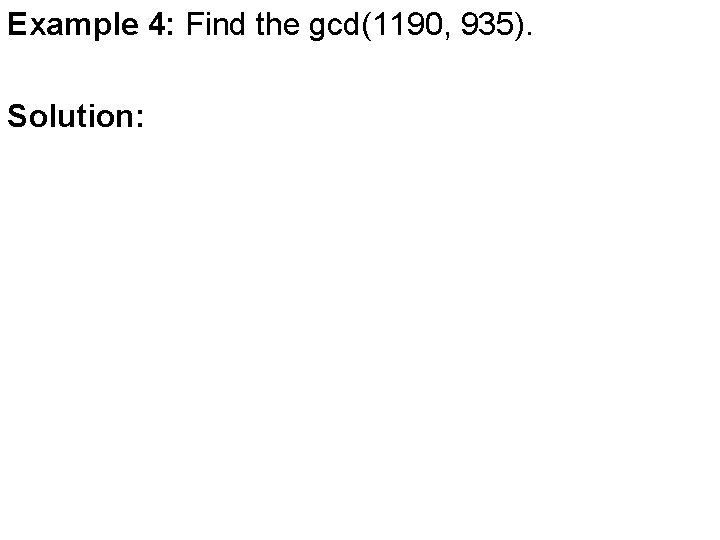 Example 4: Find the gcd(1190, 935). Solution: 