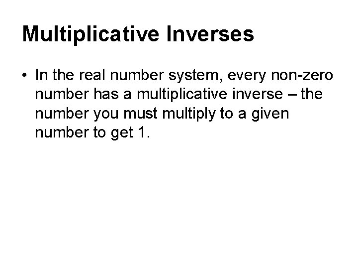 Multiplicative Inverses • In the real number system, every non-zero number has a multiplicative