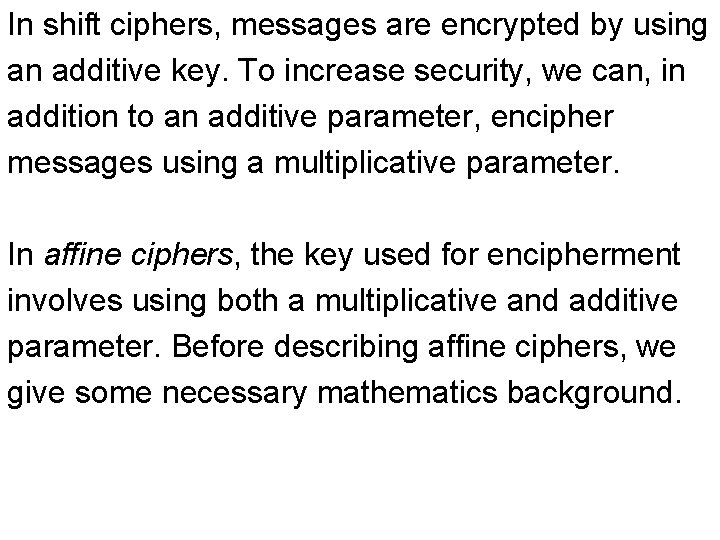 In shift ciphers, messages are encrypted by using an additive key. To increase security,