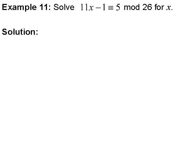Example 11: Solve Solution: mod 26 for x. 
