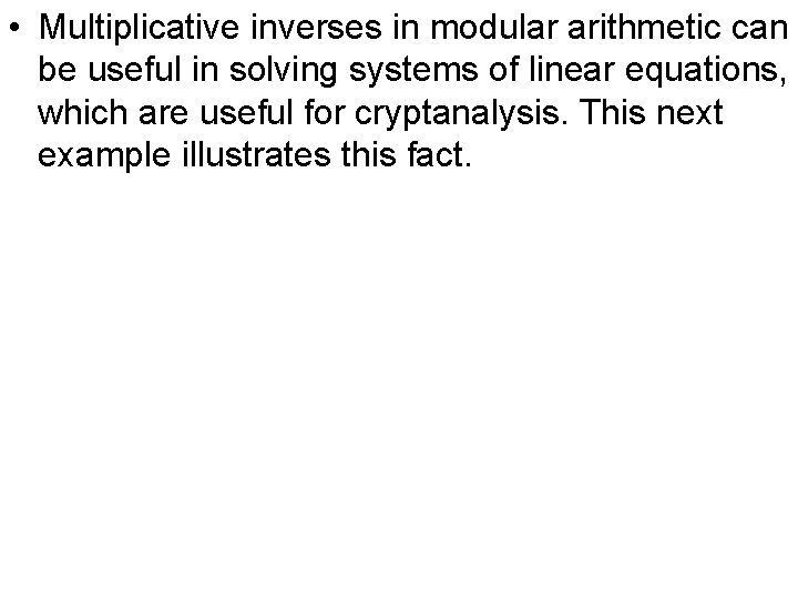  • Multiplicative inverses in modular arithmetic can be useful in solving systems of