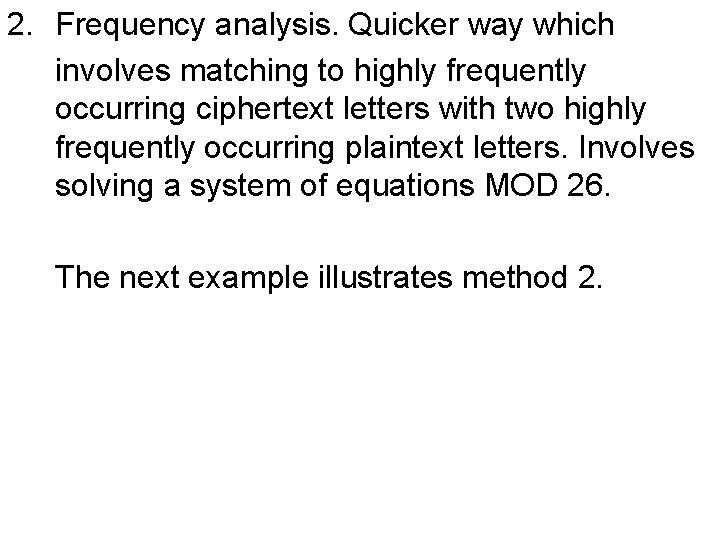 2. Frequency analysis. Quicker way which involves matching to highly frequently occurring ciphertext letters