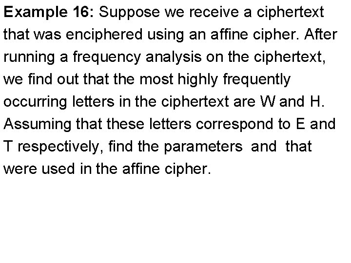 Example 16: Suppose we receive a ciphertext that was enciphered using an affine cipher.