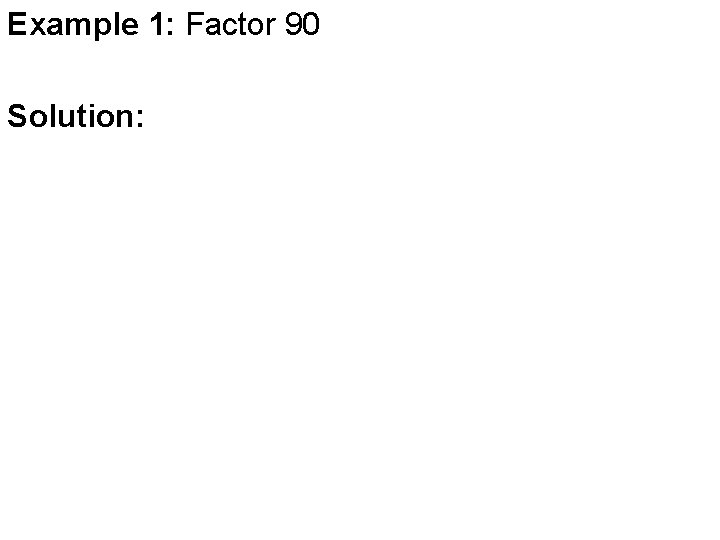 Example 1: Factor 90 Solution: 