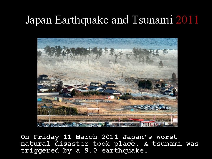 Japan Earthquake and Tsunami 2011 On Friday 11 March 2011 Japan’s worst natural disaster