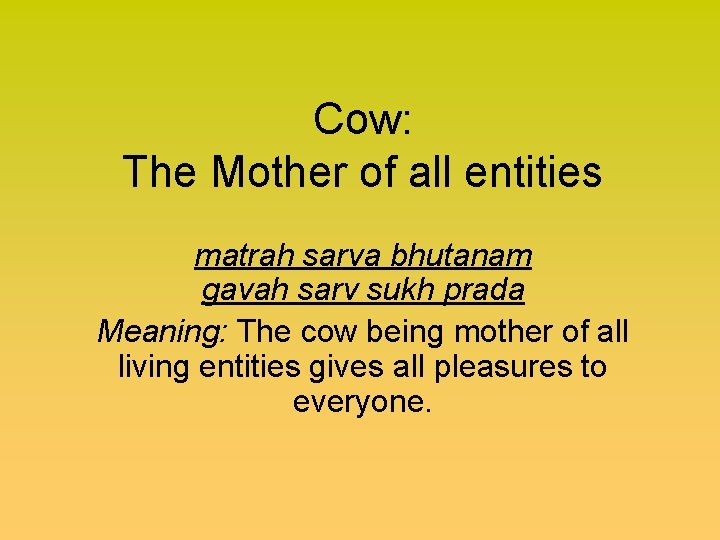 Cow: The Mother of all entities matrah sarva bhutanam gavah sarv sukh prada Meaning: