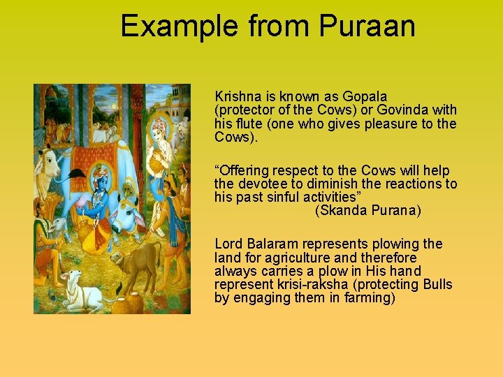 Example from Puraan Krishna is known as Gopala (protector of the Cows) or Govinda
