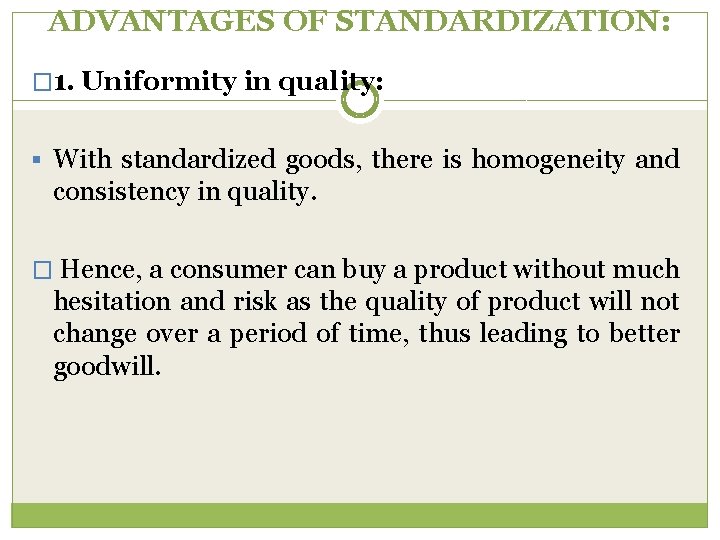 ADVANTAGES OF STANDARDIZATION: � 1. Uniformity in quality: § With standardized goods, there is